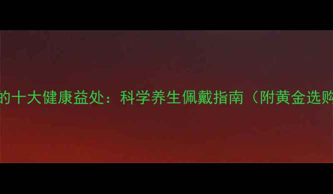 图片 戴戒指的十大健康益处：科学养生佩戴指南（附黄金选购秘籍）