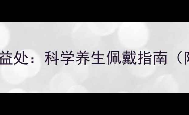 戴戒指的十大健康益处科学养生佩戴指南附黄金选购秘籍