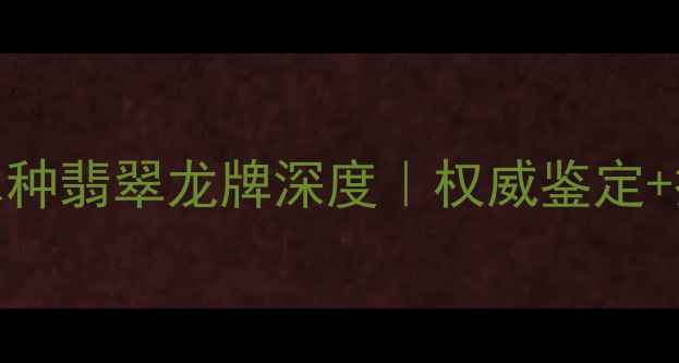 收藏级帝王绿冰种翡翠龙牌深度权威鉴定投资价值全公开