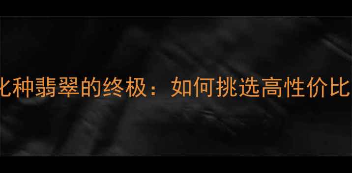 图片 收藏级糯化种翡翠的终极：如何挑选高性价比雪花棉？2