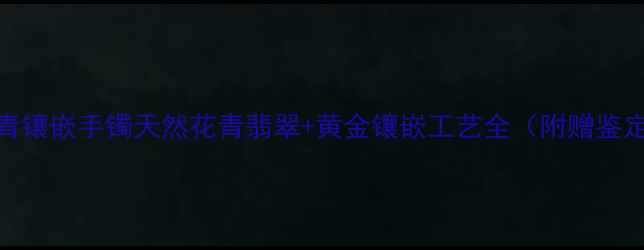 图片 新款收藏级翡翠花青镶嵌手镯天然花青翡翠+黄金镶嵌工艺全（附赠鉴定证书+终身保养）2