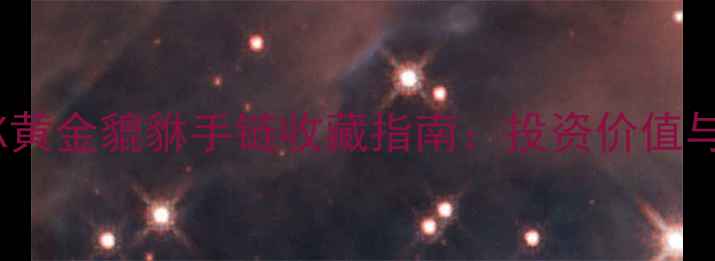 图片 新款男士24K黄金貔貅手链收藏指南：投资价值与佩戴禁忌全