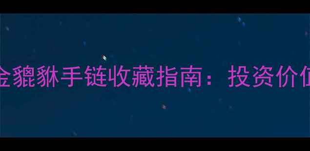 图片 新款男士24K黄金貔貅手链收藏指南：投资价值与佩戴禁忌全2
