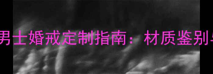 图片 新款铂金镶钻男士婚戒定制指南：材质鉴别与品牌选购全1