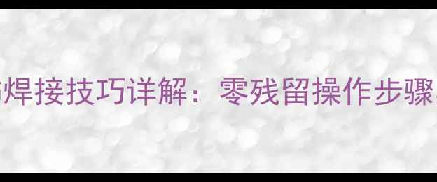 图片 无焊药首饰焊接技巧详解：零残留操作步骤与注意事项