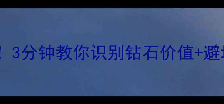 图片 无锡本地高价回收钻石攻略！3分钟教你识别钻石价值+避坑指南（附最新回收价表）2