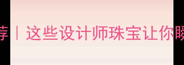 日本首饰品牌推荐这些设计师珠宝让你瞬间提升精致感