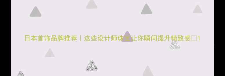 图片 日本首饰品牌推荐｜这些设计师珠宝让你瞬间提升精致感💎1