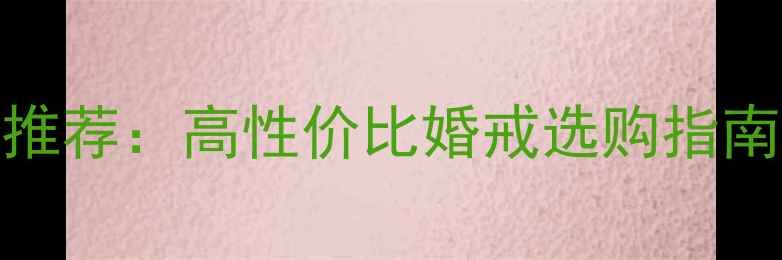 图片 明星同款DR钻戒推荐：高性价比婚戒选购指南（附避坑攻略）