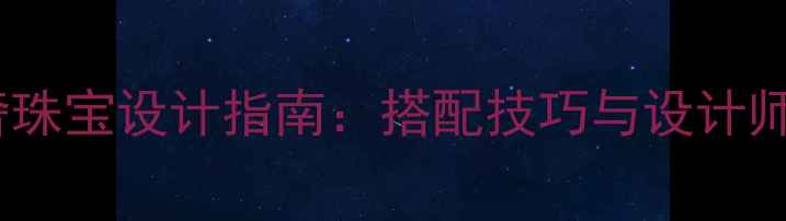 图片 春季轻奢珠宝设计指南：搭配技巧与设计师灵感全1