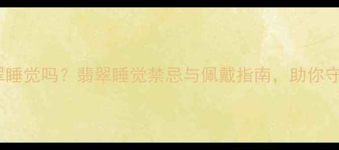 图片 晚上能戴翡翠睡觉吗？翡翠睡觉禁忌与佩戴指南，助你守护翡翠灵性2