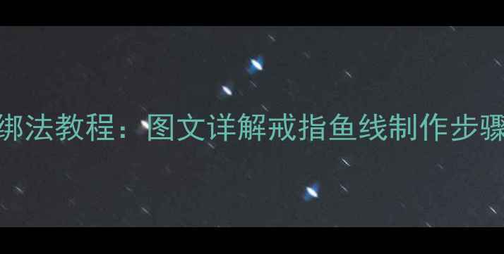 图片 最新婚戒线绑法教程：图文详解戒指鱼线制作步骤与注意事项