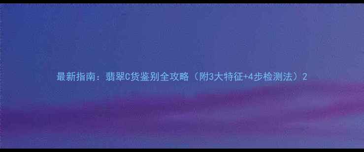 图片 最新指南：翡翠C货鉴别全攻略（附3大特征+4步检测法）2