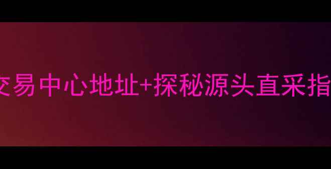 图片 最新攻略｜广州钻石交易中心地址+探秘源头直采指南！附避坑手册💎📌2
