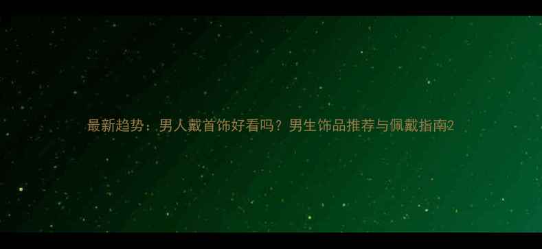图片 最新趋势：男人戴首饰好看吗？男生饰品推荐与佩戴指南2