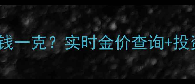 图片 最新黄金价格多少钱一克？实时金价查询+投资收藏选购全攻略1