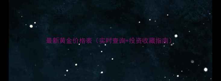 图片 最新黄金价格表（实时查询+投资收藏指南）