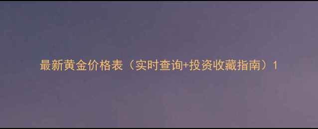 最新黄金价格表实时查询投资收藏指南