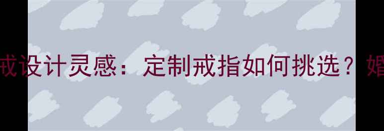 图片 最火10款fancy婚戒设计灵感：定制戒指如何挑选？婚庆珠宝搭配指南2