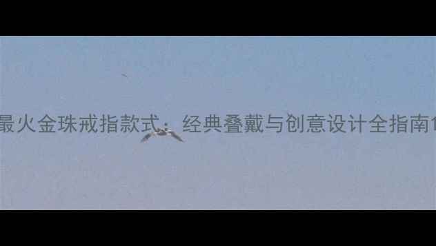 图片 最火金珠戒指款式：经典叠戴与创意设计全指南1