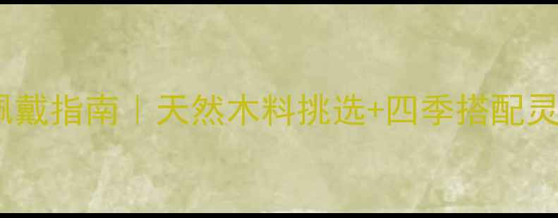 木头戒指的15种寓意与佩戴指南天然木料挑选四季搭配灵感小众轻奢礼物推荐
