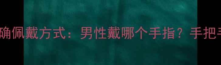 图片 权威指南结婚戒指的正确佩戴方式：男性戴哪个手指？手把手教你选对位置与款式2