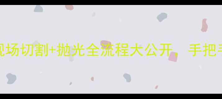 图片 杭州翡翠加工工艺！现场切割+抛光全流程大公开，手把手教你选对翡翠手镯💎