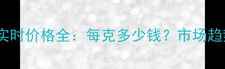 图片 杭州黄金批发实时价格全：每克多少钱？市场趋势与选购指南2