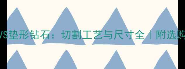 枕形钻石VS垫形钻石切割工艺与尺寸全附选购避坑指南