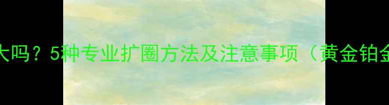 图片 死口戒指可以变大吗？5种专业扩圈方法及注意事项（黄金铂金钻石戒指适用）