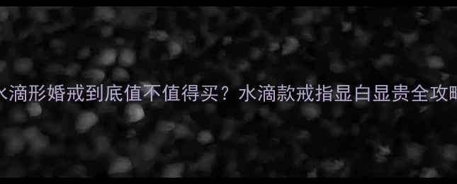 图片 水滴形婚戒到底值不值得买？水滴款戒指显白显贵全攻略