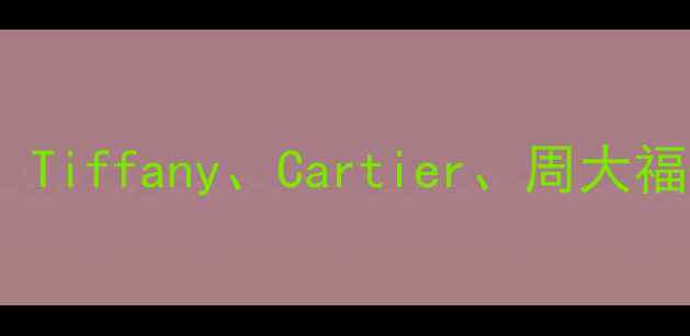 求婚戒指十大品牌推荐TiffanyCartier周大福等选购指南与避坑技巧