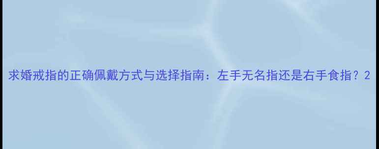 求婚戒指的正确佩戴方式与选择指南左手无名指还是右手食指