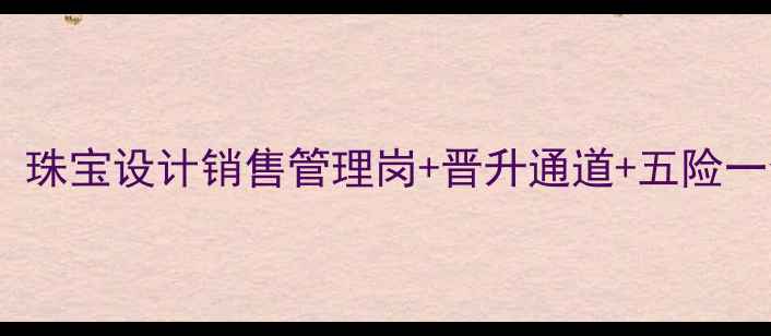 沭阳龙凤珠宝高薪招聘珠宝设计销售管理岗晋升通道五险一金诚邀行业精英加入