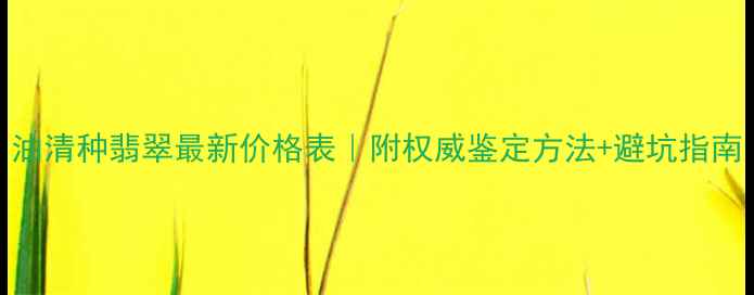 图片 油清种翡翠最新价格表｜附权威鉴定方法+避坑指南