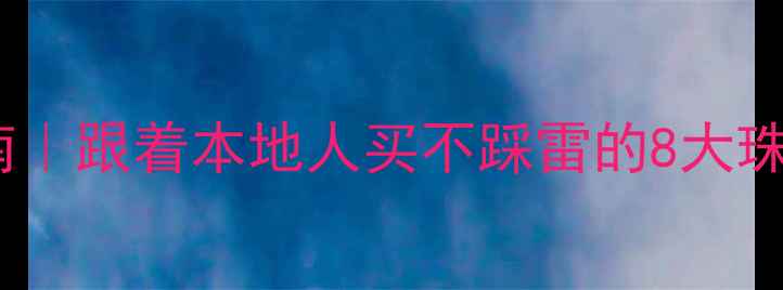 法国首饰购物指南跟着本地人买不踩雷的8大珠宝品牌避坑攻略