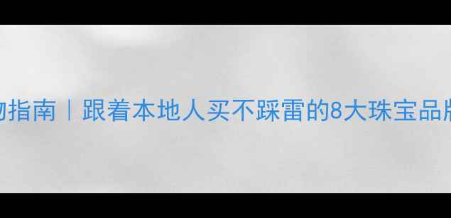 图片 法国首饰购物指南｜跟着本地人买不踩雷的8大珠宝品牌+避坑攻略1
