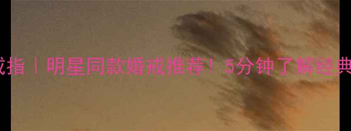 海瑞温斯顿蓝宝石戒指明星同款婚戒推荐5分钟了解经典款价值与选购攻略