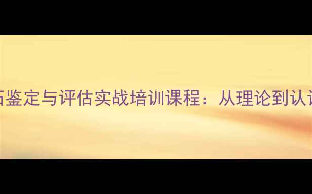 图片 深圳专业钻石鉴定与评估实战培训课程：从理论到认证的完整指南