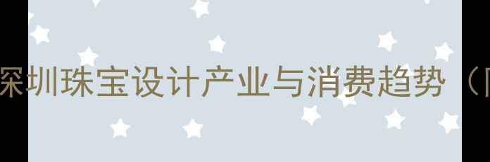 图片 深圳哪里买珠宝？深圳珠宝设计产业与消费趋势（附必去店铺推荐）2
