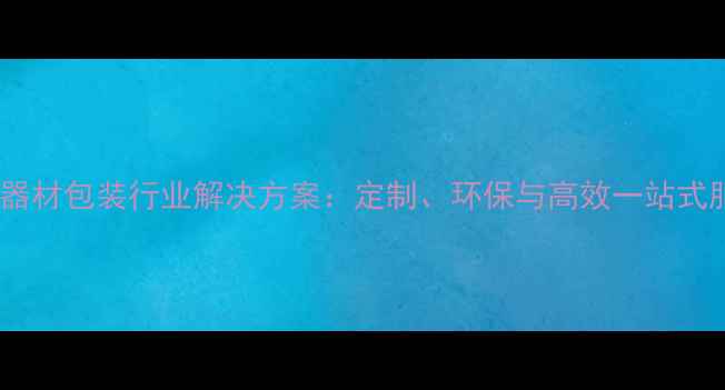 图片 深圳珠宝器材包装行业解决方案：定制、环保与高效一站式服务指南1