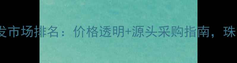 深圳黄金批发市场排名价格透明源头采购指南珠宝商必看