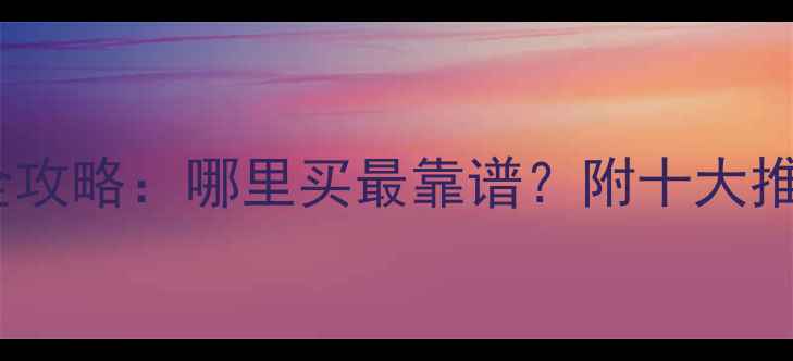 深圳黄金首饰购买全攻略哪里买最靠谱附十大推荐店铺及避坑指南