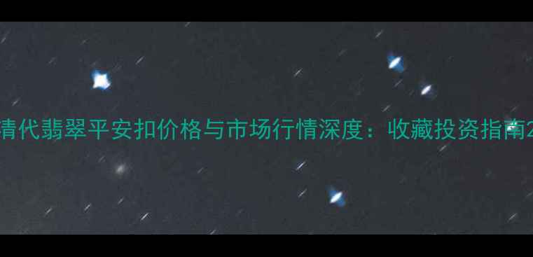 图片 清代翡翠平安扣价格与市场行情深度：收藏投资指南2