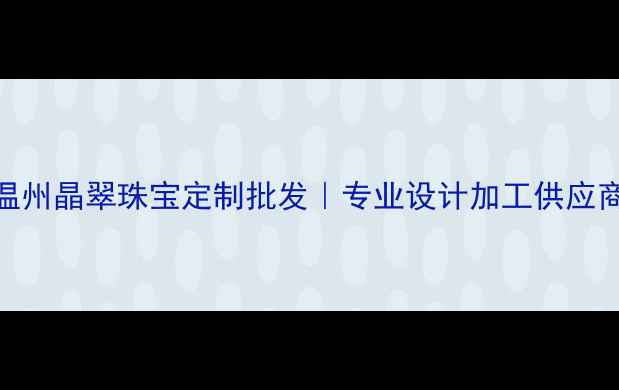 图片 温州晶翠珠宝定制批发｜专业设计加工供应商