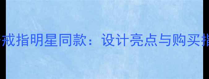 潘多拉56号戒指明星同款设计亮点与购买指南全攻略