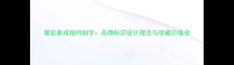 图片 潮宏基戒指内刻字：品牌标识设计理念与收藏价值全
