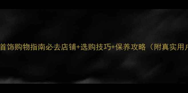 图片 澳门平价首饰购物指南必去店铺+选购技巧+保养攻略（附真实用户评价）2