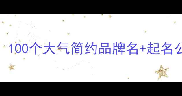 图片 爆款珠宝店名推荐：100个大气简约品牌名+起名公式（附避坑指南）