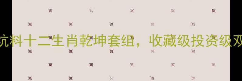 图片 爆款生肖翡翠雕件！云南老坑料十二生肖乾坤套组，收藏级投资级双修，附鉴定证书+保养手册1